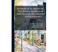 Alphabetical Index of the Births, Marriages and Deaths, Recorded in Providence ..