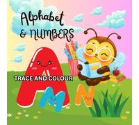 ALPHABETS AND NUMBERS: Trace & Colour book, Fun Alphabet and Number Tracing with Coloring Activities for Preschool and Kindergarten Ages 3-7