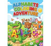 ALPHABETS COLORING ADVENTURE: The Ultimate Coloring Book for Toddlers and Preschoolers Ages 2-5 - Fun Early Learning with Cute Animals and Big Letters.
