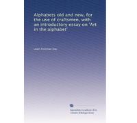 Alphabets old and new, for the use of craftsmen, with an introductory essay on 'Art in the alphabet'