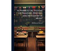 Alphabets; or, Systems of Printing, Writing and Notation of Music