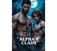 ALPHA'S CLAIM (MM Paranormal Romance): An MM Omegaverse Shifter Romance of Fated Mates, Mpreg, Pack Politics, and High-Heat Paranormal Desire (Bound ... - MM Paranormal Shifter & Omegaverse Romance)