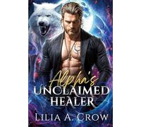 Alpha's Unclaimed Healer: A Rejected Mate Secret Baby Second Chance Romance (Moonlit Redemption Series)