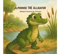 Alphonse The Alligator: Growing with Alphonse: A Journey of Life and Discovery (A Journey of Life and Discovery Series)