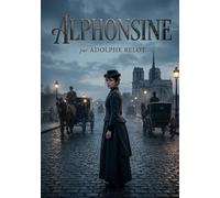 Alphonsine: La troublante histoire d'Alphonsine, une jeune femme au coeur d'un mystère criminel dans le Paris du XIXe siècle, sous la plume d'Adolphe Belot