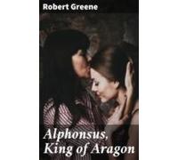 Alphonsus King Of Aragon (ebook)
