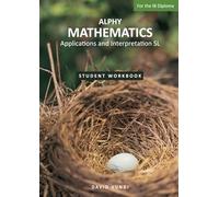 ALPHY MATHEMATICS: Application and interpretation SL For the IB Diploma: Student Workbook (ALPHY MATHEMATICS for the IB)