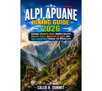 ALPI APUANE HIKING GUIDE 2026: Explore Dramatic Peaks, Marble Valleys, Hidden Trails, Mountain Villages, and Wild Adventures Across the Apuan Alps (The Summit Explorer Series 2026)