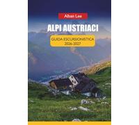 ALPI AUSTRIACI GUIDA ESCURSIONISTICA 2026 2027: Prenotazione passo dopo passo delle capanne, pianificazione mensile dei sentieri e percorsi nascosti ... 31 (Trailblazer’s Ultimate Hiking Guides)