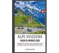 Alpi Svizzere Guida di viaggio 2025: Itinerari epici, segreti locali e momenti salienti stagionali, dalle piste invernali ai prati estivi