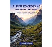 ALPINE E5 CROSSING HIKING GUIDE 2026: Ultimate Trail Routes, Maps, & Safety Tips for Solo Adventurers and Beginners: 64 (WanderPeak Adventure Guides)