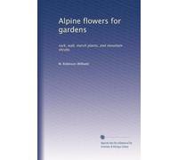 Alpine flowers for gardens: rock, wall, marsh plants, and mountain shrubs
