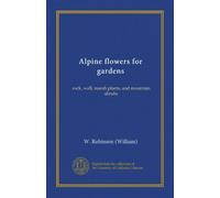Alpine flowers for gardens: rock, wall, marsh plants, and mountain shrubs