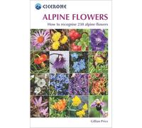 Alpine Flowers: How to recognise 230 alpine flowers (Cicerone Guides)
