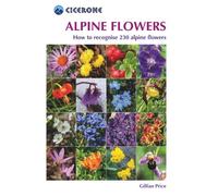 Alpine Flowers: How to recognise 230 alpine flowers (Cicerone Guides)