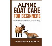 Alpine Goat Care For Beginners: Health, Shelter, And Milking For Home Dairy
