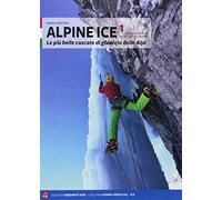 Alpine Ice. Le più belle cascate di ghiaccio delle Alpi. Nuova ediz. (Vol. 1) (Luoghi verticali)
