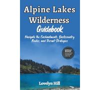 Alpine Lakes Wilderness Guidebook: Navigate the Enchantments, Backcountry Routes, and Permit Strategies (Global Travel Guide Series)