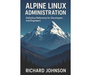 Alpine Linux Administration: Definitive Reference for Developers and Engineers