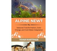 ALPINE NEWT: Seasonal Transformation, Color Change, and Cold-Water Adaptation