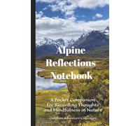Alpine Reflections Notebook: Scenic Walks | A Pocket Companion for Recording Thoughts and Mindfulness in Nature