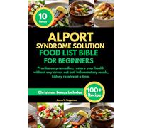 ALPORT SYNDROME SOLUTION FOOD LIST BIBLE FOR BEGINNERS: Practice easy remedies, restore your health without any stress, eat anti inflammatory meals, kidney resolve at a time.