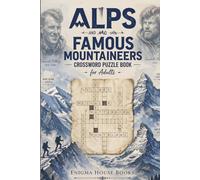 Alps and Famous Mountaineers Crossword Puzzle Book for Adults: 55 Themed Crosswords on Alpine Peaks, Legendary Climbers and Mountain History/ Test ... and the Greatest Alpinists of All Time