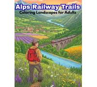 Alps Railway Trails: Coloring Landscapes for Adults: Escape to the Alps! 49 scenic railway trails, trains & wildlife. Perfect for stress relief. Open ... The perfect gift for train and nature lovers.