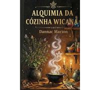 Alquimia da cozinha Wiccana.: Como nutrir o corpo e a alma (Wicca - Despertar Wicca PT: Livros de magia natural por Dannac Marion)