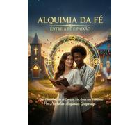 ALQUIMIA DA FÉ: ENTRE A FÉ E A PAIXÃO