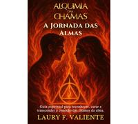 Alquimia das Chamas: A jornada das almas: Guia espiritual para reconhecer, curar e transcender a conexão das chamas da alma.