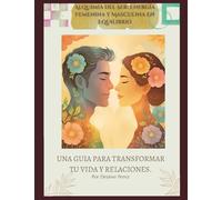 Alquimia del Ser: Energía Femenina y Masculina en Equilibrio: Una guía para tranformar tu vida y relaciones
