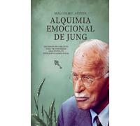 Alquimia Emocional De Jung - Lecciones De Carl Jung Para Transformar Arquetipos En Inteligencia Emocional: 1 (Carl Gustav Jung - Colección en Español)