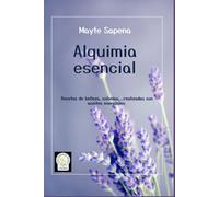Alquimia esencial: Recetas de belleza, colonias,... realizadas con aceites esenciales