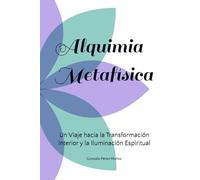 Alquimia Metafísica: Un Viaje hacia la Transformación Interior y la Iluminación Espiritual