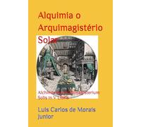 Alquimia o Arquimagistério Solar: Alchimia seu Archimagisterium Solis in V Libris