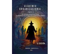 ALQUIMIA ORGANIZACIONAL: PARTE I: UN ENFOQUE DISRUPTIVO DESDE LA INGENIERÍA EN CALIDAD PARA ACOMPAÑAR CAMBIOS