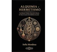 Alquimia y Hermetismo: Una Relación Profunda a Través de la Historia: Un Viaje al Corazón de la Sabiduría Ancestral (Tradiciones Esotéricas: Historia y Práctica de las Ciencias Ocultas)
