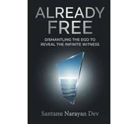 Already Free: Dismantling the Ego to Reveal the Infinite Witness (Metaphysical & Existential)