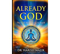 ALREADY GOD: The Self Awakening To Itself