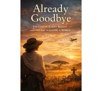 Already Goodbye: The Life of Karen Blixen & the Art of Losing a World