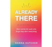 Already There: Short stories for souls who forgot they don’t need fixing