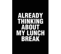 Already Thinking About My Lunch Break: Office Humor Funny Saying Notebook / Journal 6x9 With 120 Blank Ruled Pages