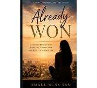 ALREADY WON: A STORY OF REMEMBERING WHAT YOU ALREADY HAVE AND WHAT YOU ALREADY ARE