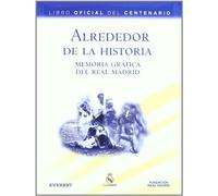 Alrededor de la Historia. Memoria gráfica del Real Madrid. Libro Oficial del Centenario (Real Madrid / Libros de lectura)