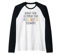 Alright Then Go Spread Your Fabulousness Elsewhere Coworker Camiseta Manga Raglan