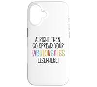 Alright Then Go Spread Your Fabulousness Elsewhere Coworker Carcasa para iPhone 16