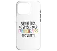Alright Then Go Spread Your Fabulousness Elsewhere Coworker Carcasa para iPhone 16 Pro