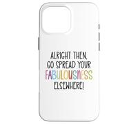 Alright Then Go Spread Your Fabulousness Elsewhere Coworker Carcasa para iPhone 16 Pro MAX