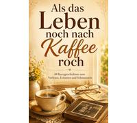 Als das Leben noch nach Kaffee roch: 48 Kurzgeschichten zum Vorlesen, Erinnern und Schmunzeln